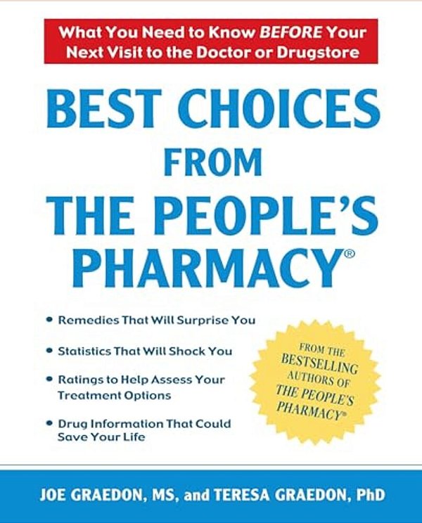 Best Choices From The People's Pharmacy: What You Need To Know Before Your Next Visit To The Doctor Or Drugstore-..
