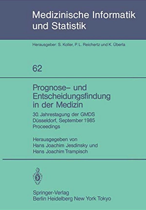 Prognose- Und Entscheidungsfindung In Der Medizin: 30. Jahrestagung Der Gmds Düsseldorf, 16.-19. September 1985 Proceedings-..