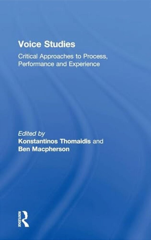 Voice Studies: Critical Approaches To Process, Performance And Experience-..