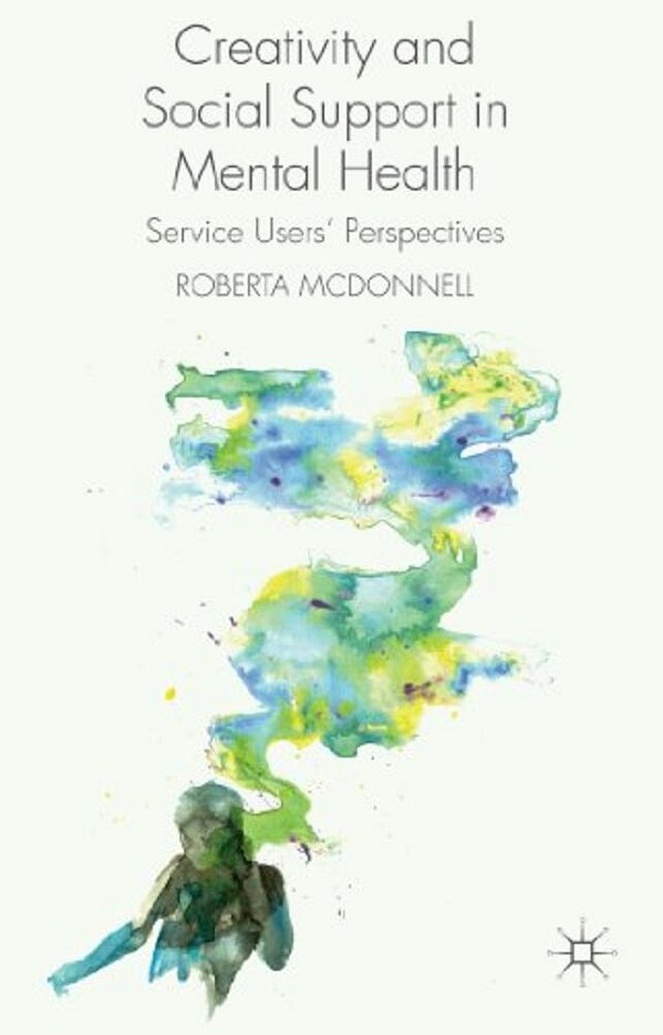 Creativity And Social Support In Mental Health: Service Users' Perspectives-..