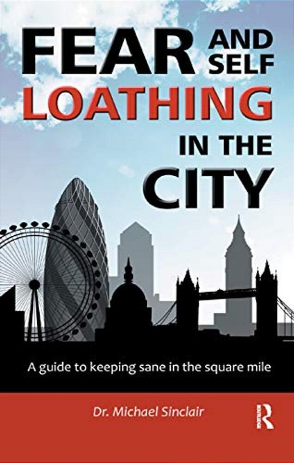 Fear And Self-Loathing In The City: A Guide To Keeping Sane In The Square Mile-..