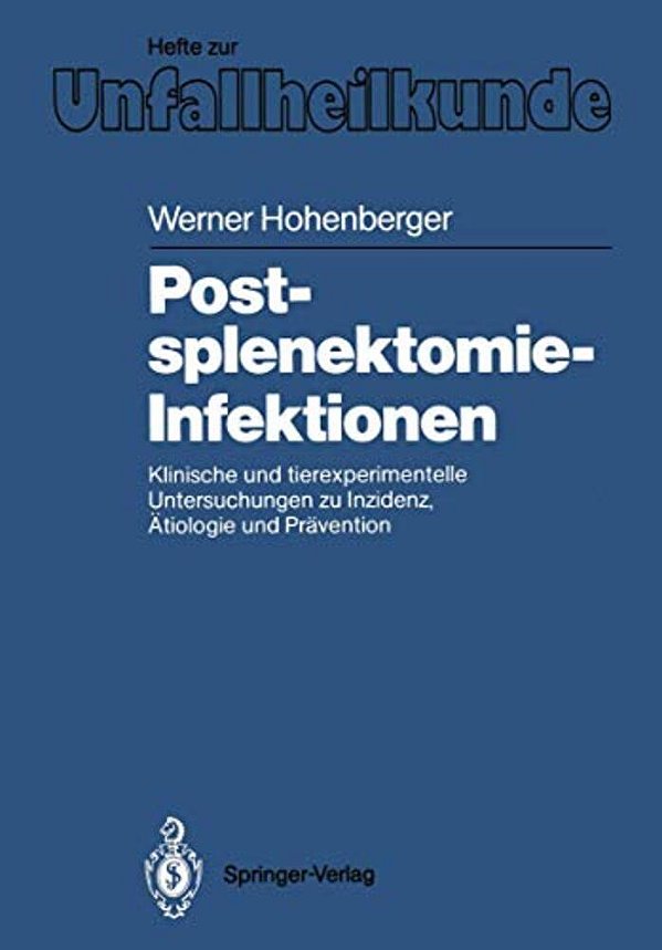 Postsplenektomie-Infektionen: Klinische Und Tierexperimentelle Untersuchungen Zu Inzidenz, Ätiologie Und Prävention-..
