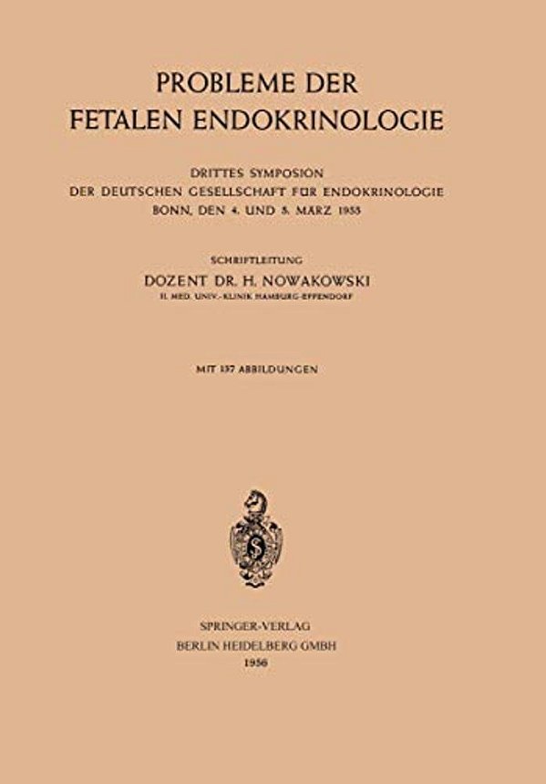 Probleme Der Fetalen Endokrinologie: Drittes Symposion Der Deutschen Gesellschaft Für Endokrinologie, Bonn, Den 4. Und 5. März 1955-..