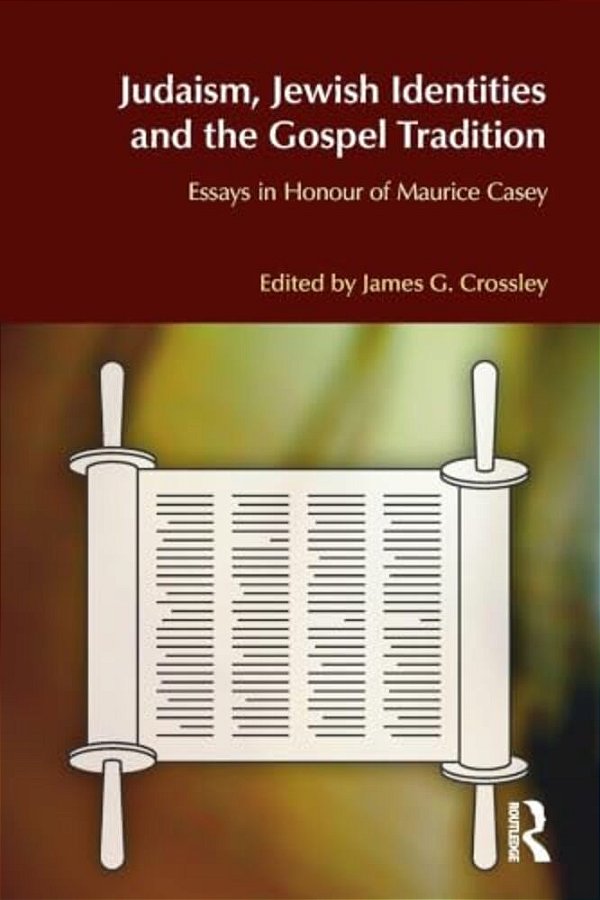Judaism, Jewish Identities And The Gospel Tradition: Essays In Honour Of Maurice Casey-..