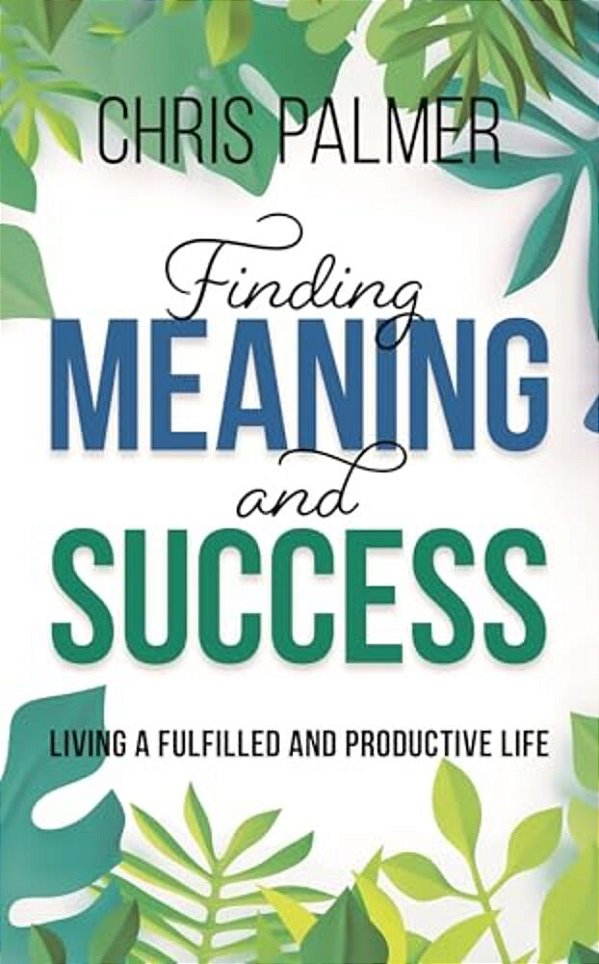 Finding Meaning And Success: Living A Fulfilled And Productive Life-..