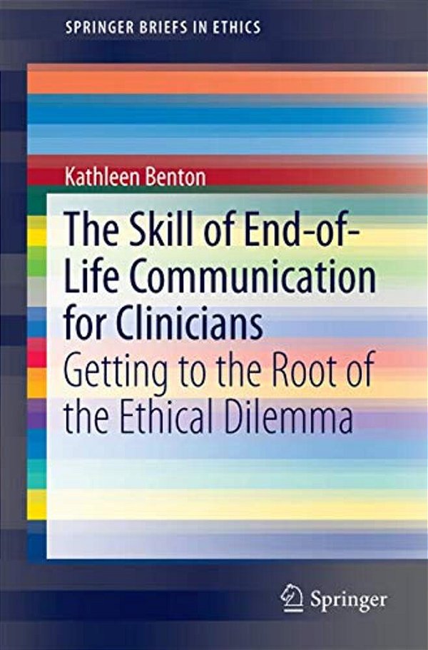 The Skill Of End-Of-life Communication For Clinicians: Getting To The Root Of The Ethical Dilemma-..