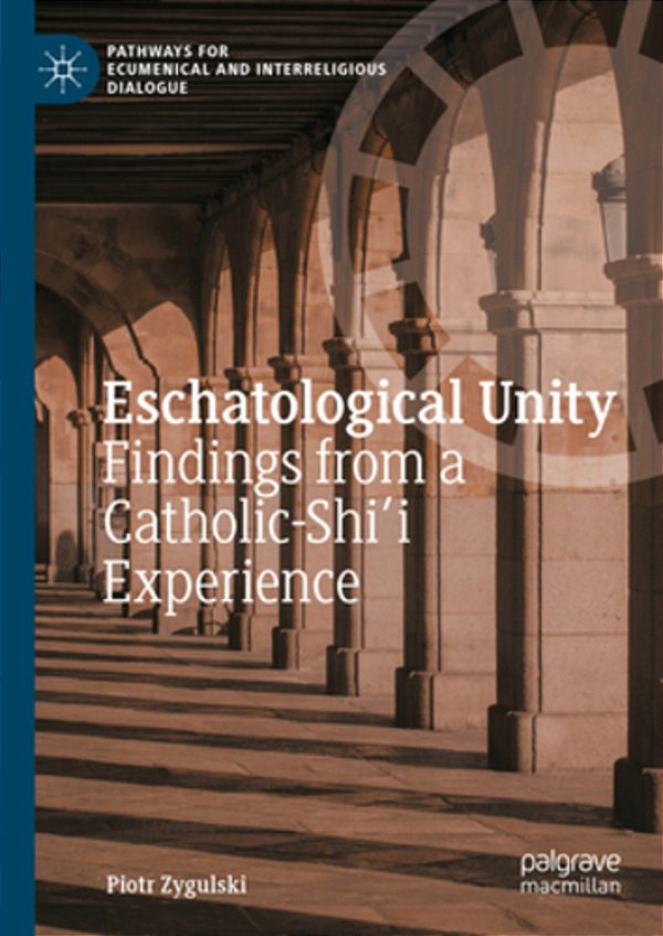 Eschatological Unity: Findings From A Catholic-Shi'i Experience-..