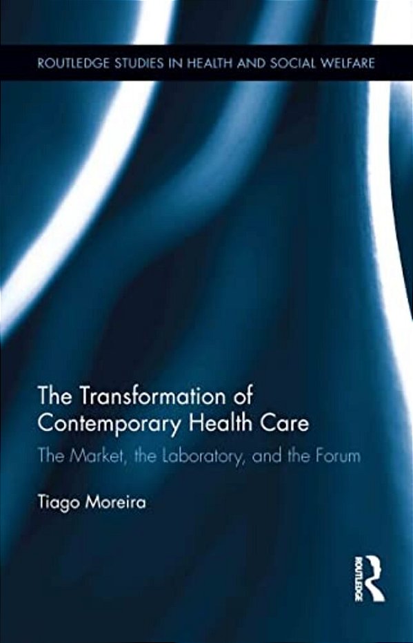 The Transformation Of Contemporary Health Care: The Market, The Laboratory, And The Forum-..