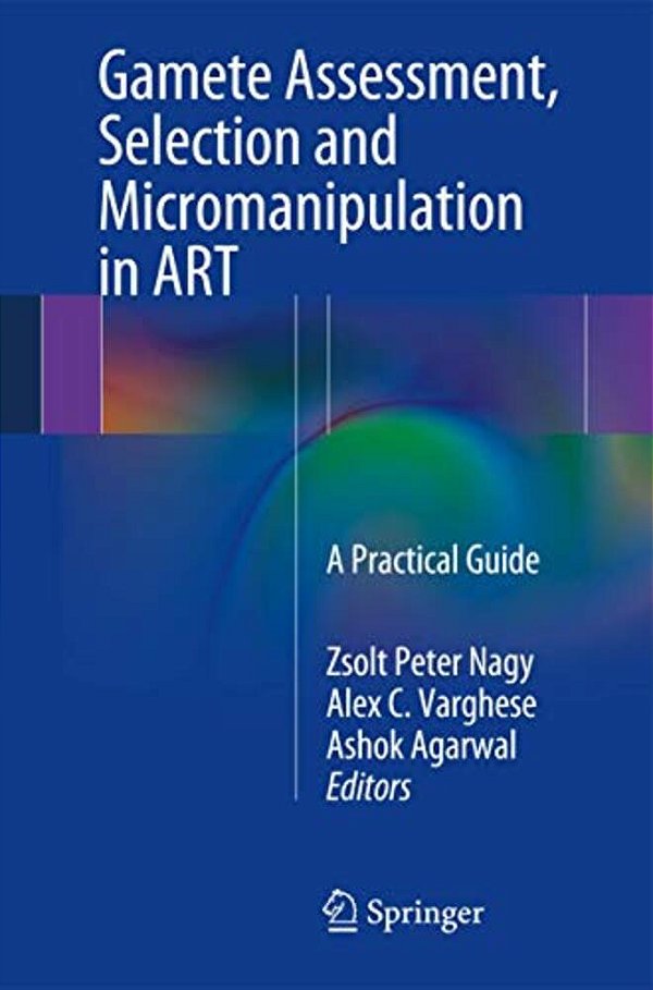 Gamete Assessment, Selection And Micromanipulation In Art: A Practical Guide-..