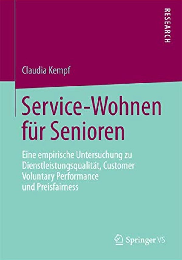 Service-Wohnen Für Senioren: Eine Empirische Untersuchung Zu Dienstleistungsqualität, Customer Voluntary Performance Und Preisfairness-..