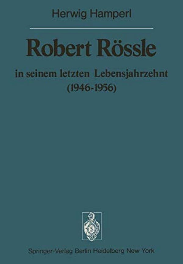 Robert Rössle In Seinem Letzten Lebensjahrzehnt (1946-56): Dargestellt An Hand Von Auszügen Aus Seinen Briefen An H. Und R. Hamperl-..