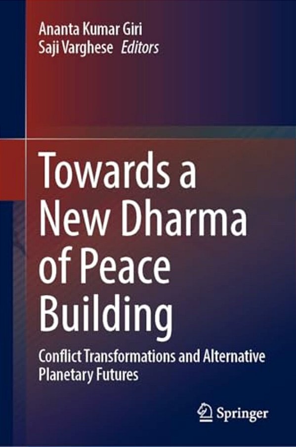 Towards A New Dharma Of Peace Building: Conflict Transformations And Alternative Planetary Futures-..