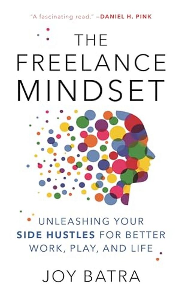 Freelance Mindset: Unleashing Your Side Hustles For Better Work, Play, And Life-..