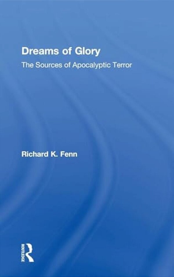 Dreams Of Glory: The Sources Of Apocalyptic Terror-..