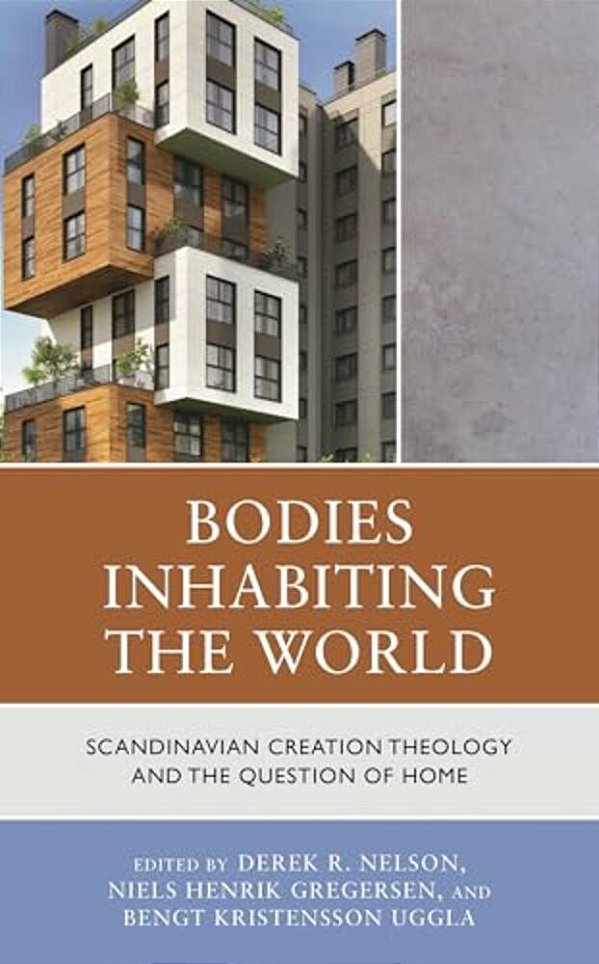 Bodies Inhabiting The World: Scandianvian Creation Theology And The Question Of Home-..