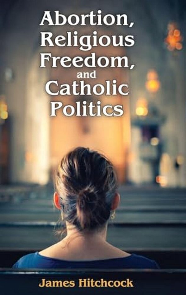 Abortion, Religious Freedom, And Catholic Politics-..