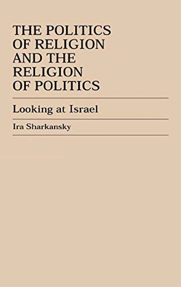 The Politics Of Religion And The Religion Of Politics: Looking At Israel-..