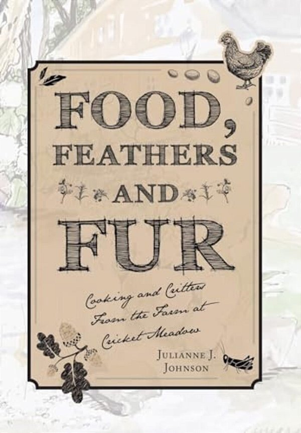 Food, Feathers And Fur: Cooking And Critters From The Farm At Cricket Meadow-..