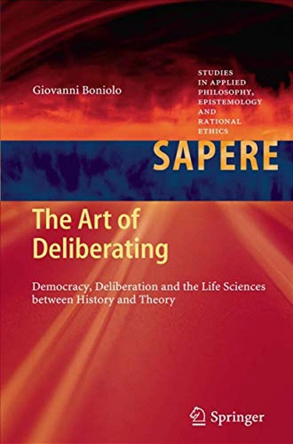The Art Of Deliberating: Democracy, Deliberation And The Life Sciences Between History And Theory-..