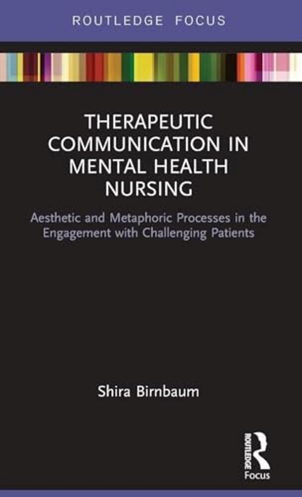 Therapeutic Communication In Mental Health Nursing: Aesthetic And Metaphoric Processes In The Engagement With Challenging Patients-..