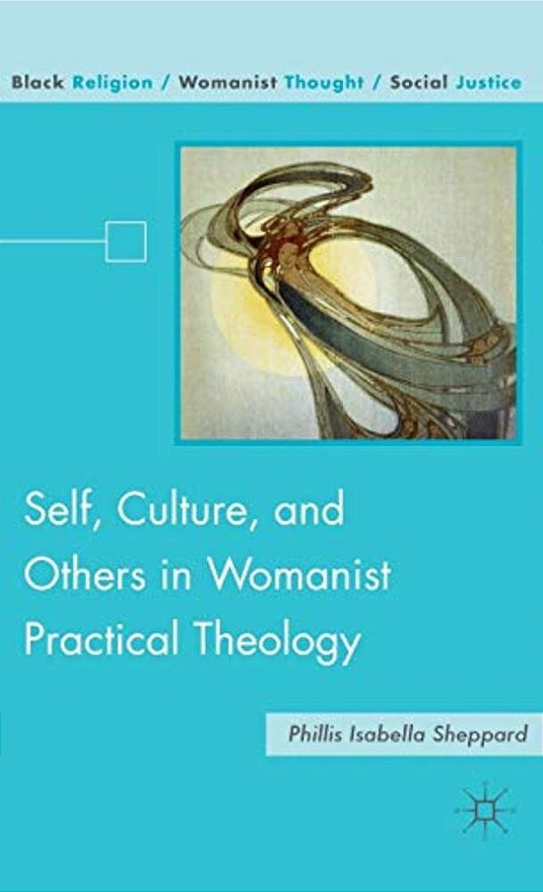 Self, Culture, And Others In Womanist Practical Theology-..