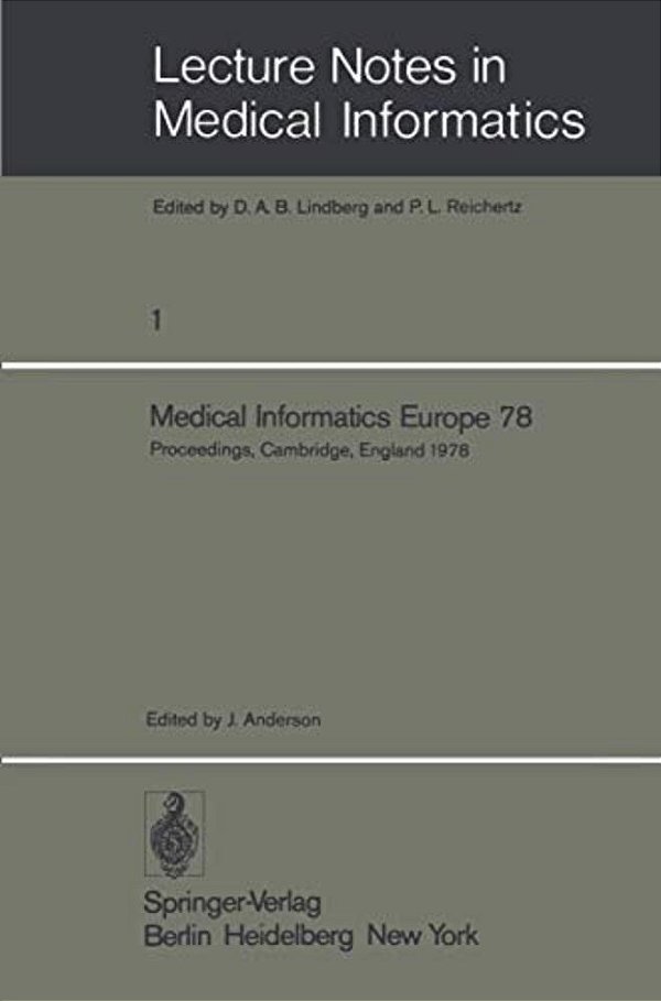 Medical Informatics Europe 78: First Congress Of The European Federation For Medical Informatics Proceedings, Cambridge, England September 4 - 8, 1978-..