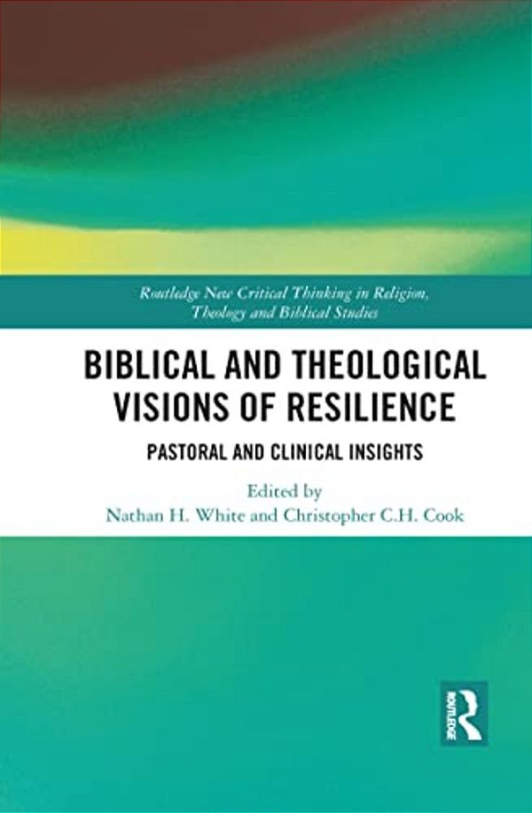 Biblical And Theological Visions Of Resilience: Pastoral And Clinical Insights-..