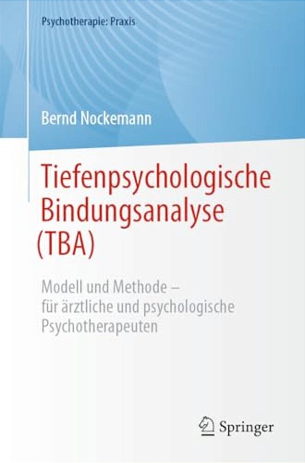 Tiefenpsychologische Bindungsanalyse (Tba): Modell Und Methode - Für Ärztliche Und Psychologische Psychotherapeuten-..