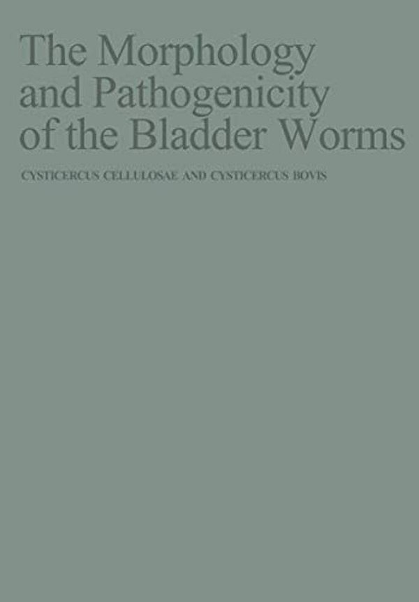 The Morphology And Pathogenicity Of The Bladder Worms: Cysticercus Cellulosae And Cysticercus Bovis-..