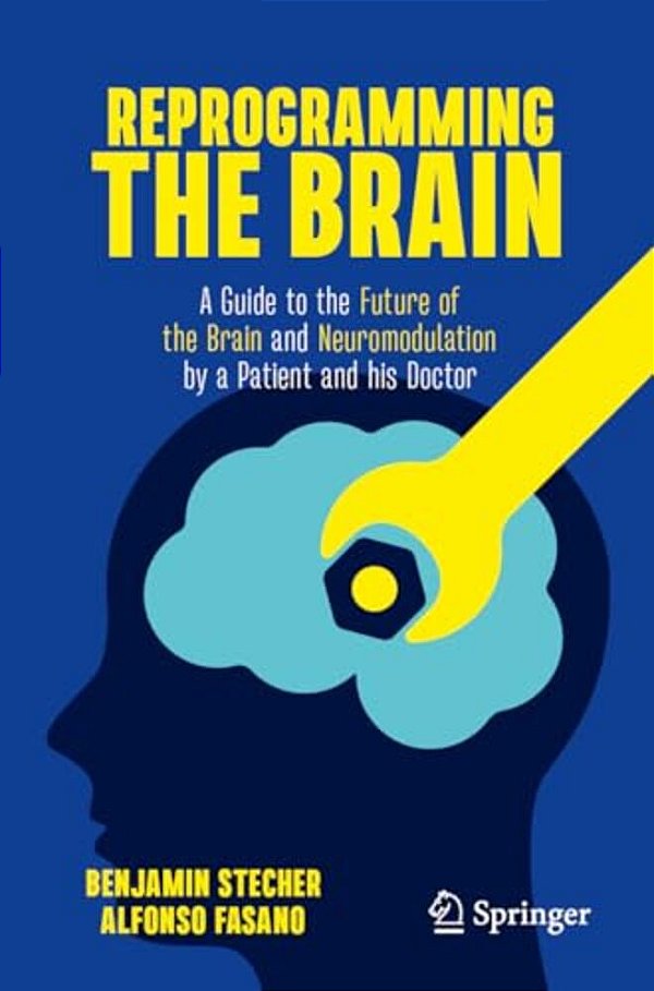Reprogramming The Brain: A Guide To The Future Of The Brain And Neuromodulation By A Patient And His Doctor-..