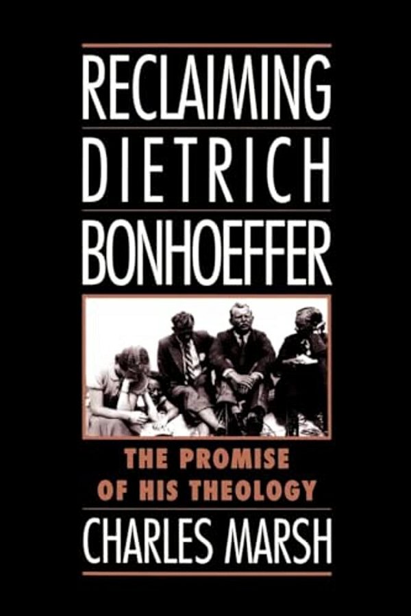 Reclaiming Dietrich Bonhoeffer: The Promise Of His Theology-..