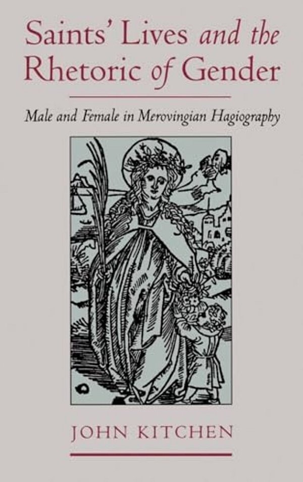 Saints' Lives And The Rhetoric Of Gender: Male And Female In Merovingian Hagiography-..