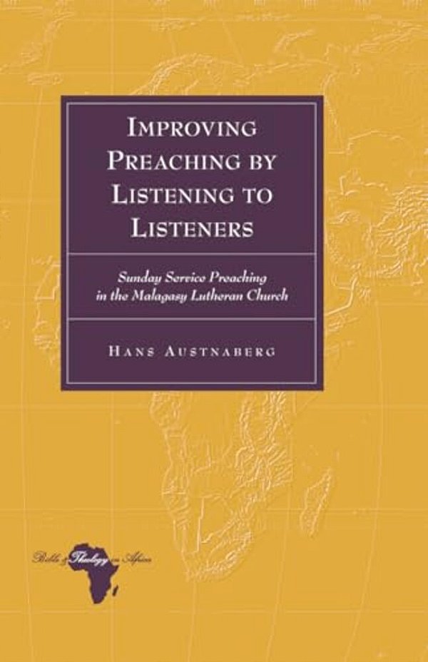 Improving Preaching By Listening To Listeners: Sunday Service Preaching In The Malagasy Lutheran Church-..