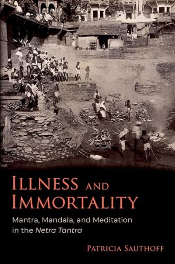 Illness And Immortality: Mantra, Mandala, And Meditation In The Netra Tantra-..