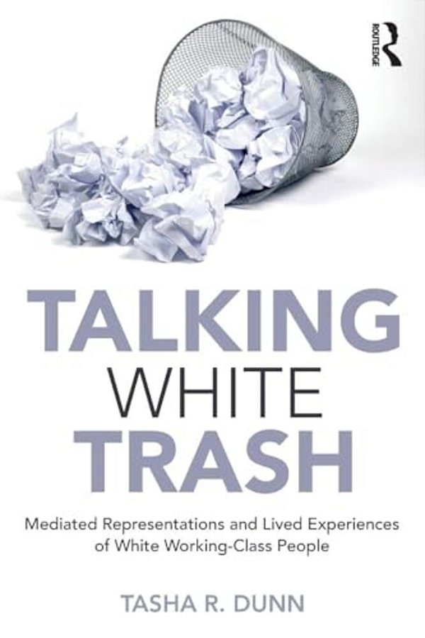 Talking White Trash: Mediated Representations And Lived Experiences Of White Working-Class People-..