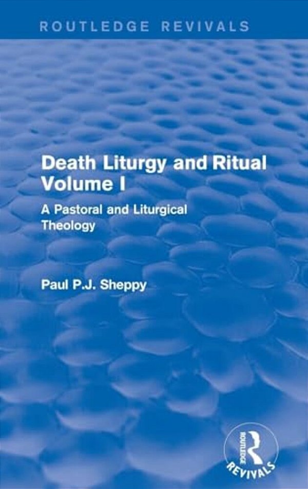 Death Liturgy And Ritual: Volume I: A Pastoral And Liturgical Theology-..