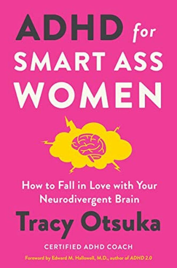 Adhd For Smart Ass Women: How To Fall In Love With Your Neurodivergent Brain-..
