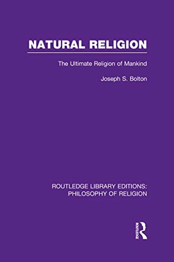 Natural Religion: The Ultimate Religion Of Mankind-..
