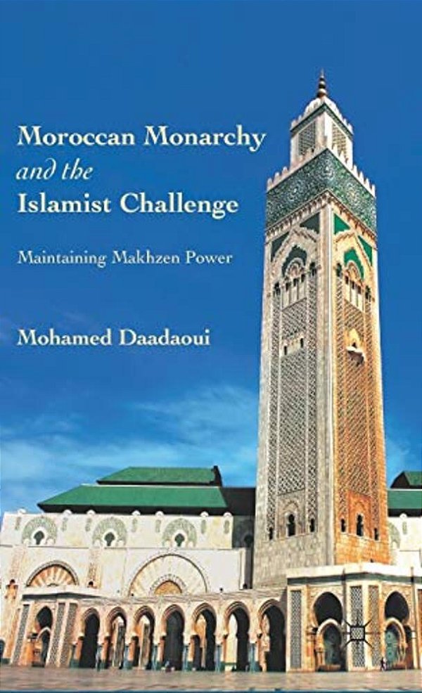 Moroccan Monarchy And The Islamist Challenge: Maintaining Makhzen Power-..