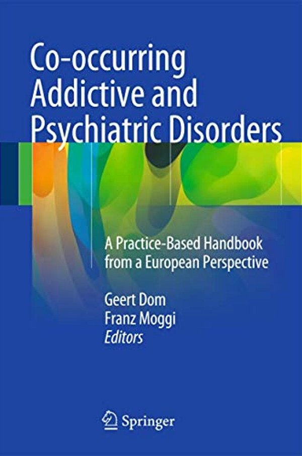 Co-Occurring Addictive And Psychiatric Disorders: A Practice-Based Handbook From A European Perspective-..