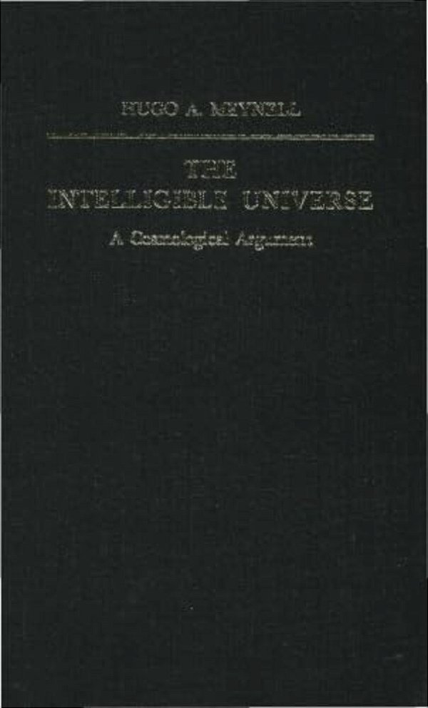 The Intelligible Universe: A Cosmological Argument-..