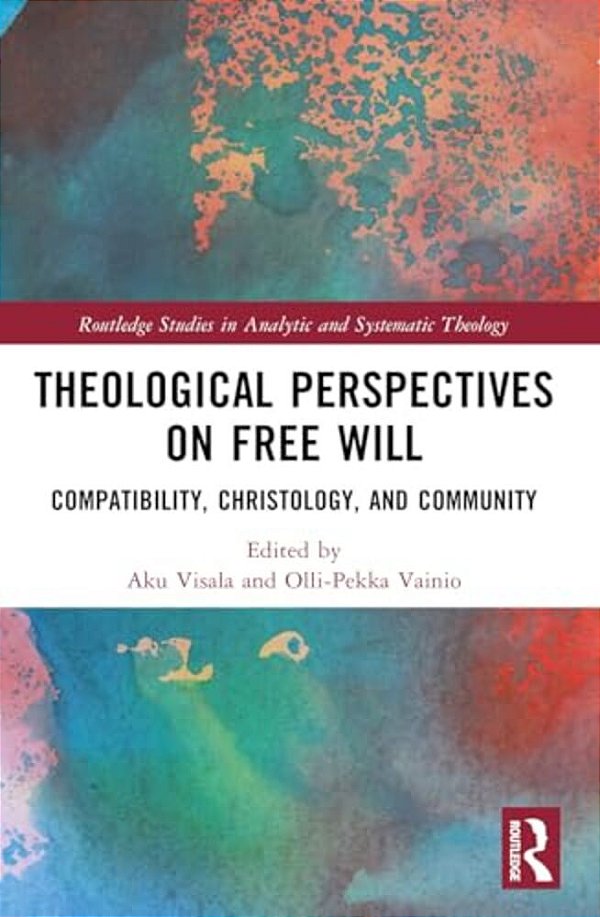 Theological Perspectives On Free Will: Compatibility, Christology, And Community-..