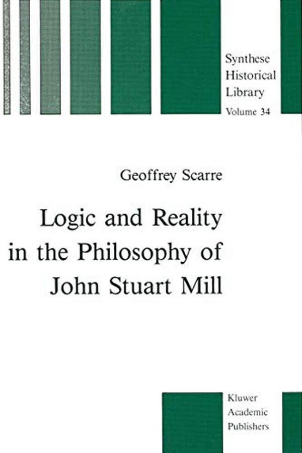 Logic And Reality In The Philosophy Of John Stuart Mill-..