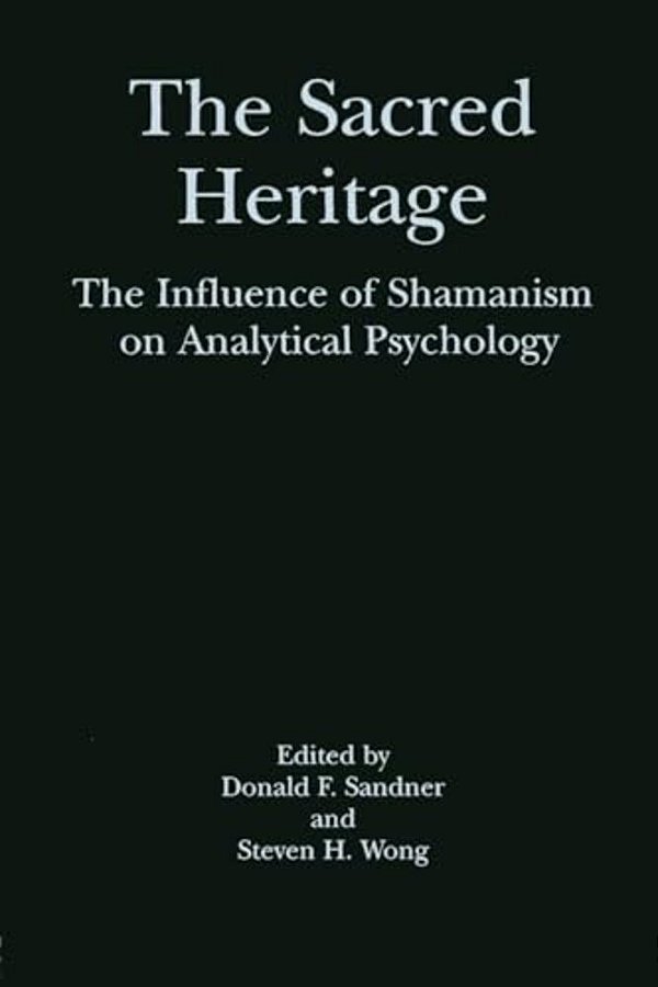 The Sacred Heritage: The Influence Of Shamanism On Analytical Psychology-..