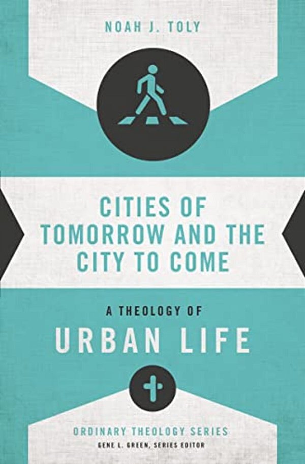 Cities Of Tomorrow And The City To Come: A Theology Of Urban Life-..