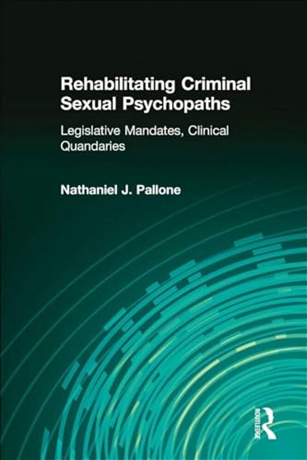 Rehabilitating Criminal Sexual Psychopaths: Legislative Mandates, Clinical Quandaries-..
