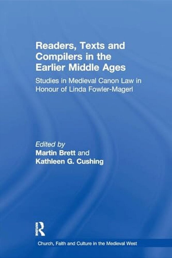 Readers, Texts And Compilers In The Earlier Middle Ages: Studies In Medieval Canon Law In Honour Of Linda Fowler-Magerl-..