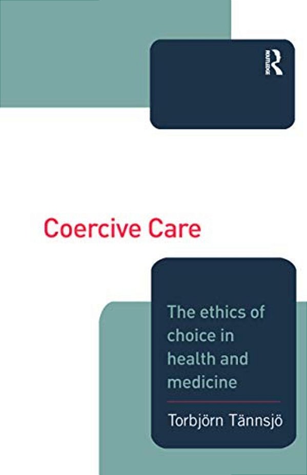 Coercive Care: Ethics Of Choice In Health & Medicine-..