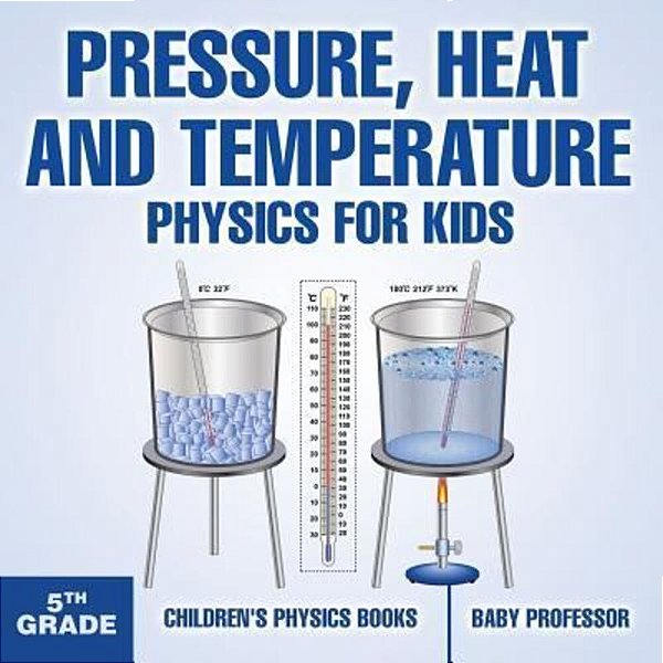 Pressure, Heat And Temperature - Physics For Kids - 5Th Grade Children's Physics Books-..