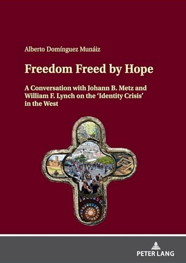 Freedom Freed By Hope: A Conversation With Johann B. Metz And William F. Lynch On The 'Identity Crisis' In The West-..